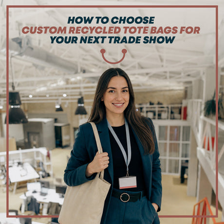 How to Choose Custom Recycled Tote Bags for Your Next Trade Show