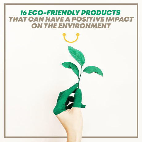 16 Eco-Friendly Products that Have a Positive Impact on the Environment